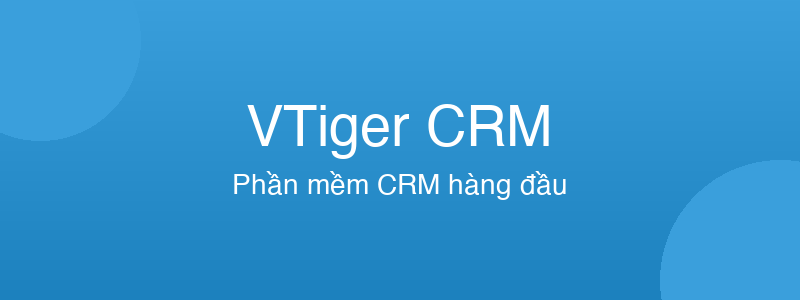 VTiger CRM - phần mềm CRM tốt nhất