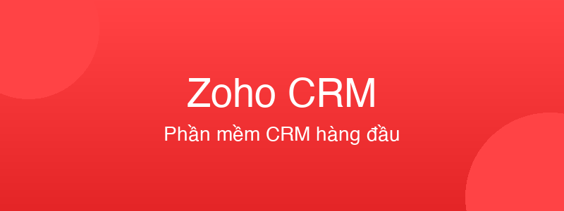 Zoho CRM - phần mềm CRM tốt nhất